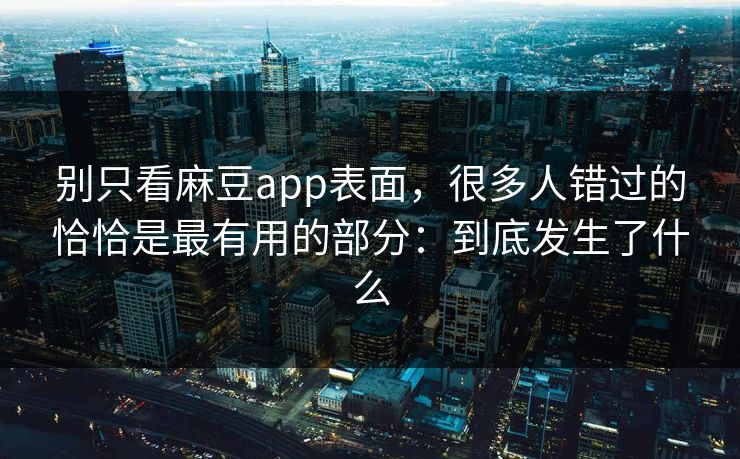 别只看麻豆app表面,很多人错过的恰恰是最有用的部分:到底发生了什么 第1张 别只看麻豆app表面,很多人错过的恰恰是最有用的部分:到底发生了什么 第1张