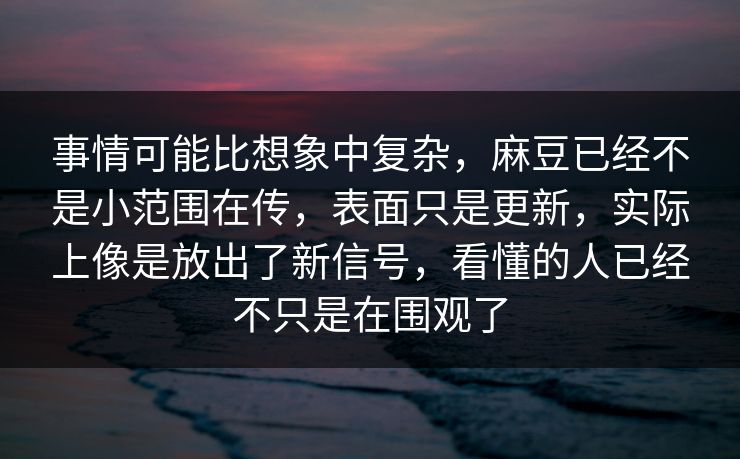 事情可能比想象中复杂,麻豆已经不是小范围在传,表面只是更新,实际上像是放出了新信号,看懂的人已经不只是在围观了 第1张 事情可能比想象中复杂,麻豆已经不是小范围在传,表面只是更新,实际上像是放出了新信号,看懂的人已经不只是在围观了 第1张